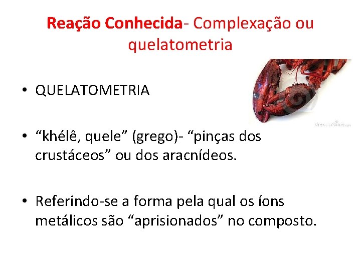 Reação Conhecida- Complexação ou quelatometria • QUELATOMETRIA • “khélê, quele” (grego)- “pinças dos crustáceos”