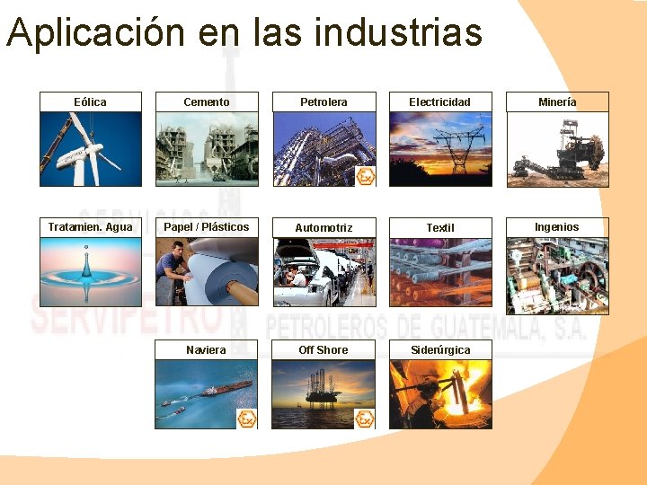Aplicación en las industrias Eólica Cemento Petrolera Electricidad Minería Tratamien. Agua Papel / Plásticos