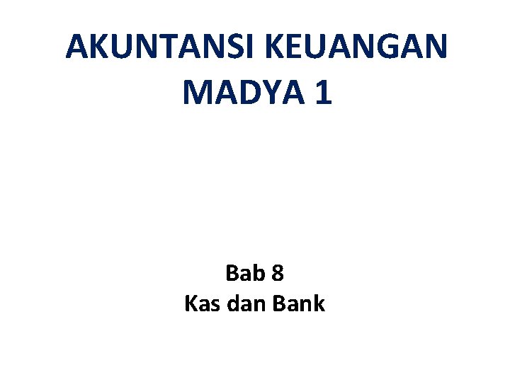 AKUNTANSI KEUANGAN MADYA 1 Bab 8 Kas dan Bank 