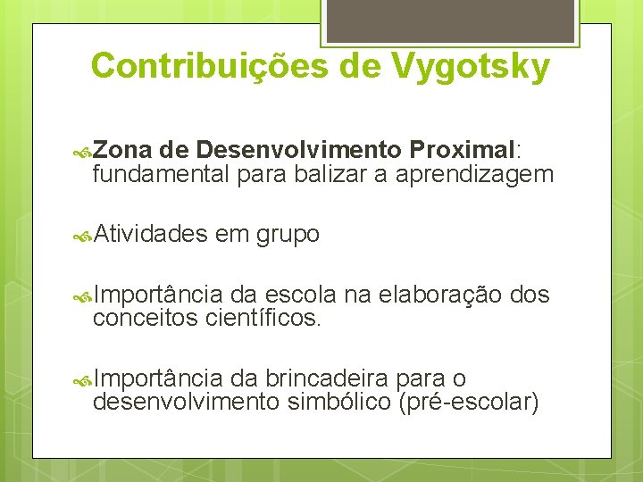 Contribuições de Vygotsky Zona de Desenvolvimento Proximal: fundamental para balizar a aprendizagem Atividades em