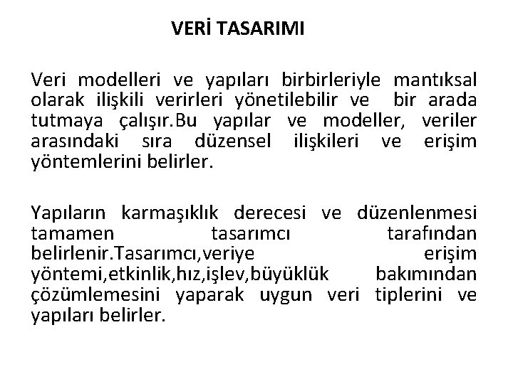 VERİ TASARIMI Veri modelleri ve yapıları birbirleriyle mantıksal olarak ilişkili verirleri yönetilebilir ve bir