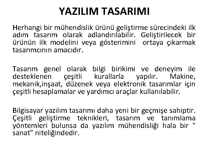 YAZILIM TASARIMI Herhangi bir mühendislik ürünü geliştirme sürecindeki ilk adım tasarım olarak adlandırılabilir. Geliştirilecek