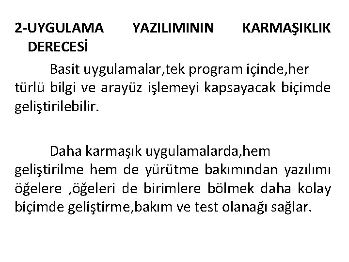 2 -UYGULAMA YAZILIMININ KARMAŞIKLIK DERECESİ Basit uygulamalar, tek program içinde, her türlü bilgi ve