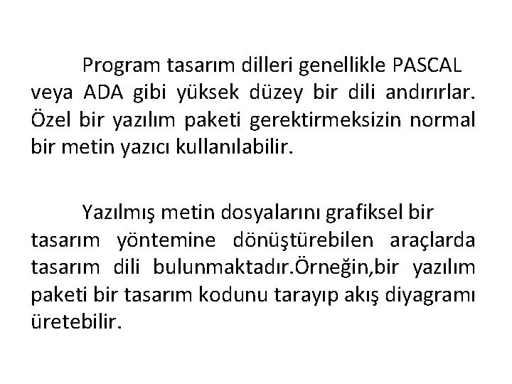 Program tasarım dilleri genellikle PASCAL veya ADA gibi yüksek düzey bir dili andırırlar. Özel