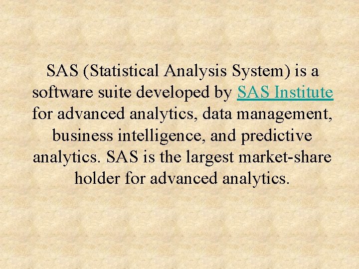 SAS (Statistical Analysis System) is a software suite developed by SAS Institute for advanced
