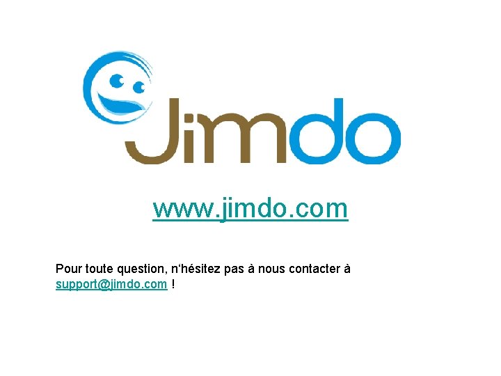 www. jimdo. com Pour toute question, n‘hésitez pas à nous contacter à support@jimdo. com