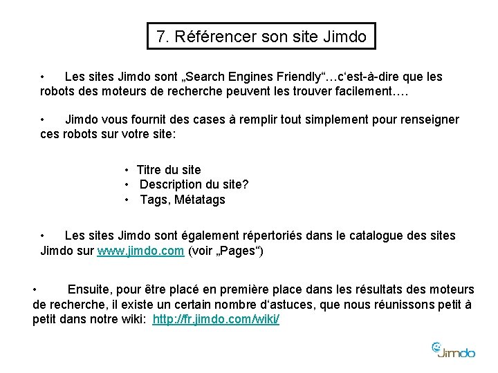 7. Référencer son site Jimdo • Les sites Jimdo sont „Search Engines Friendly“…c‘est-à-dire que