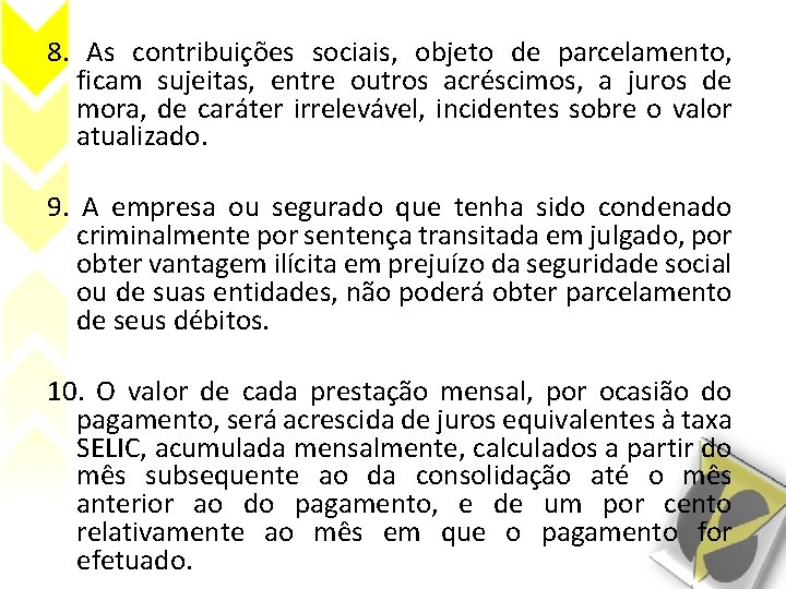 8. As contribuições sociais, objeto de parcelamento, ficam sujeitas, entre outros acréscimos, a juros