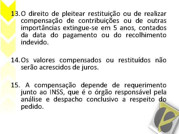 13. O direito de pleitear restituição ou de realizar compensação de contribuições ou de