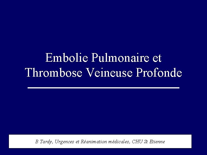 Embolie Pulmonaire et Thrombose Veineuse Profonde B Tardy, Urgences et Réanimation médicales, CHU St