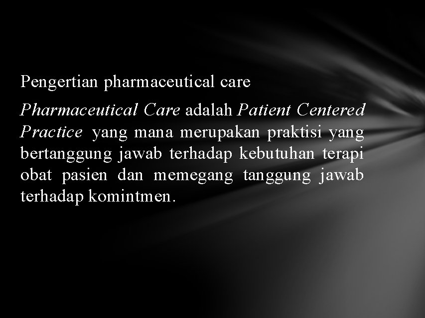 Pengertian pharmaceutical care Pharmaceutical Care adalah Patient Centered Practice yang mana merupakan praktisi yang