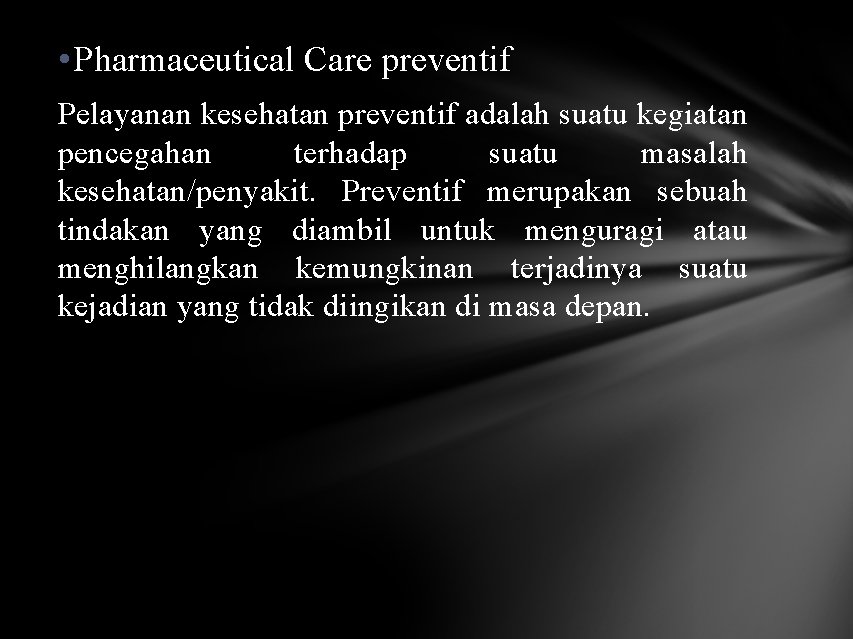  • Pharmaceutical Care preventif Pelayanan kesehatan preventif adalah suatu kegiatan pencegahan terhadap suatu