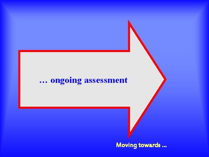 … ongoing assessment Moving towards … 
