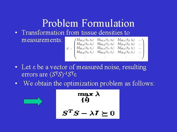 Problem Formulation • Transformation from tissue densities to measurements: • Let ε be a