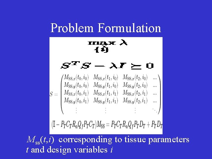 Problem Formulation Mss(t, i) corresponding to tissue parameters t and design variables i 