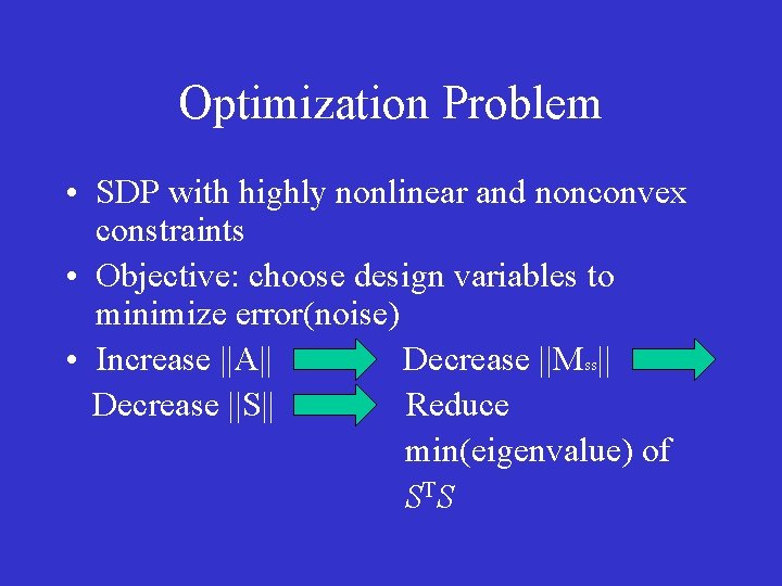 Optimization Problem • SDP with highly nonlinear and nonconvex constraints • Objective: choose design