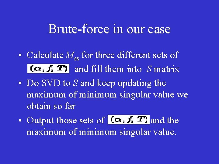 Brute-force in our case • Calculate Mss for three different sets of and fill