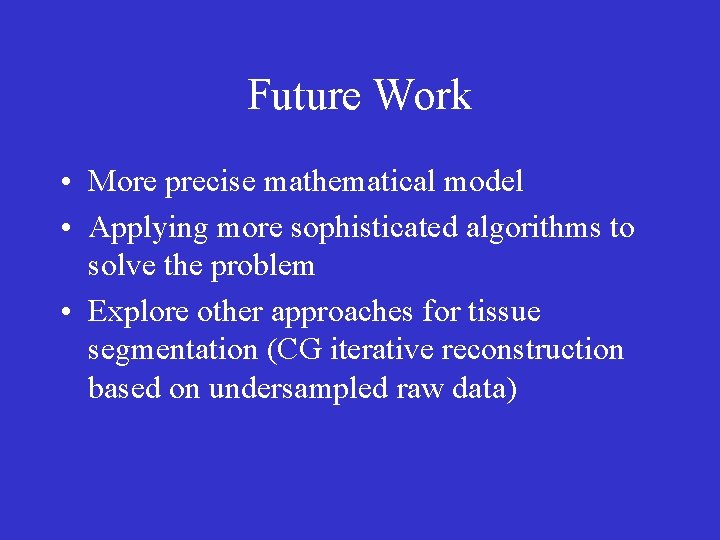 Future Work • More precise mathematical model • Applying more sophisticated algorithms to solve