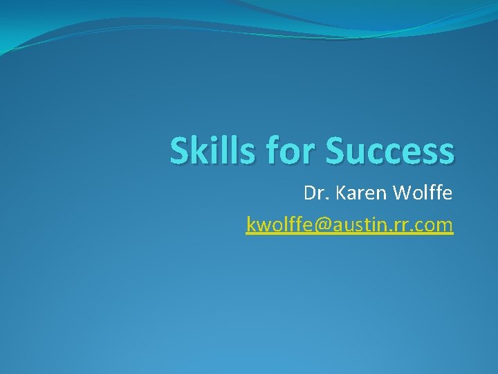 Skills for Success Dr. Karen Wolffe kwolffe@austin. rr. com 
