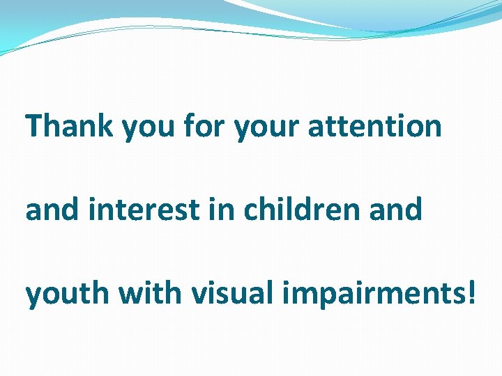 Thank you for your attention and interest in children and youth with visual impairments!