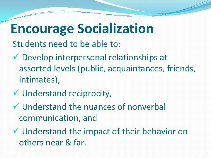 Encourage Socialization Students need to be able to: ü Develop interpersonal relationships at assorted