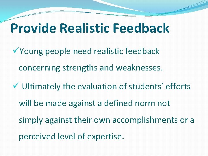 Provide Realistic Feedback üYoung people need realistic feedback concerning strengths and weaknesses. ü Ultimately