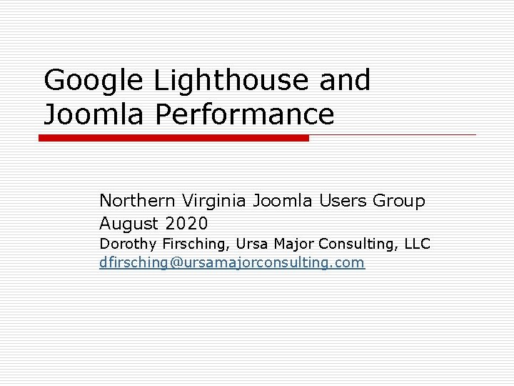 Google Lighthouse and Joomla Performance Northern Virginia Joomla Users Group August 2020 Dorothy Firsching,