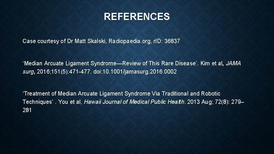 REFERENCES Case courtesy of Dr Matt Skalski, Radiopaedia. org, r. ID: 36837 ‘Median Arcuate