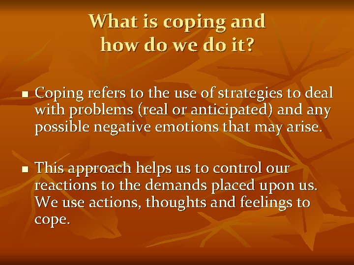 What is coping and how do we do it? n n Coping refers to