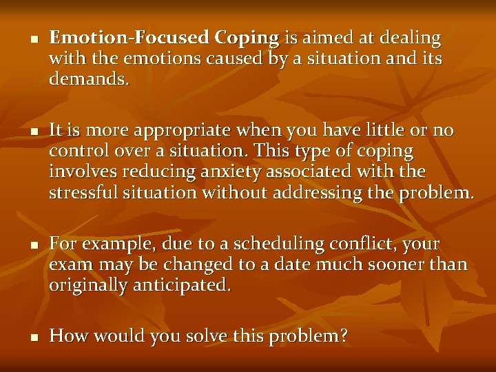 n n Emotion-Focused Coping is aimed at dealing with the emotions caused by a