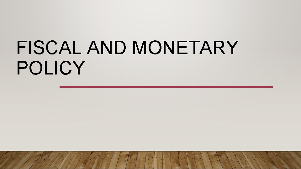FISCAL AND MONETARY POLICY 