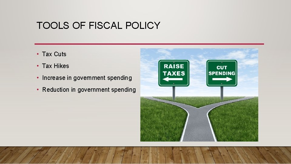 TOOLS OF FISCAL POLICY • Tax Cuts • Tax Hikes • Increase in government