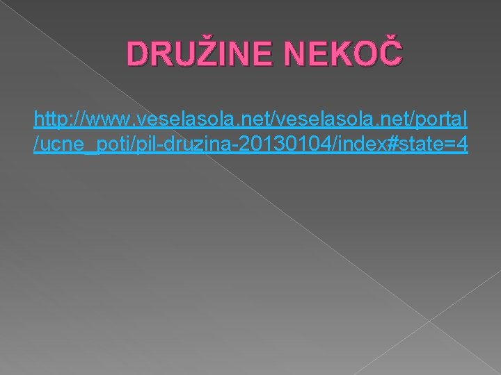 DRUŽINE NEKOČ http: //www. veselasola. net/portal /ucne_poti/pil-druzina-20130104/index#state=4 
