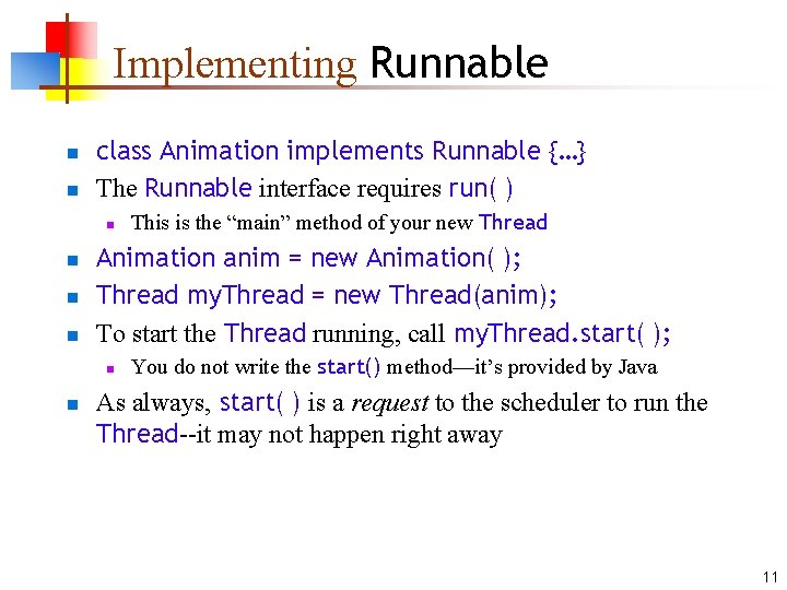 Implementing Runnable n n class Animation implements Runnable {…} The Runnable interface requires run(