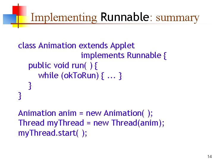 Implementing Runnable: summary class Animation extends Applet implements Runnable { public void run( )