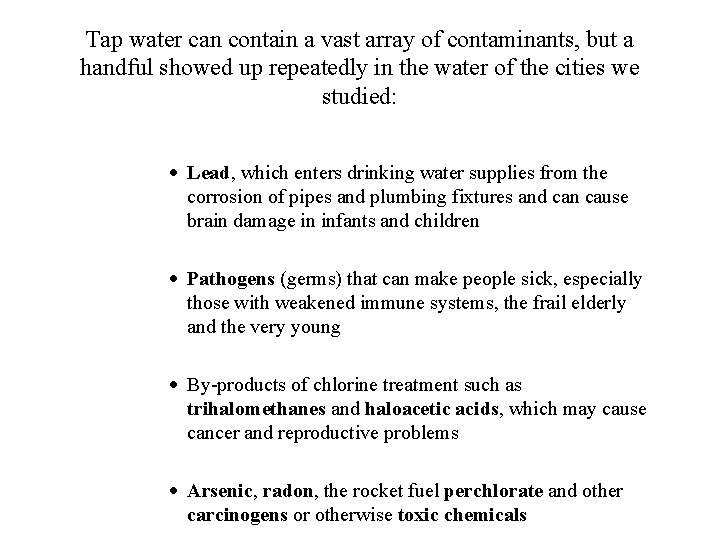 Tap water can contain a vast array of contaminants, but a handful showed up