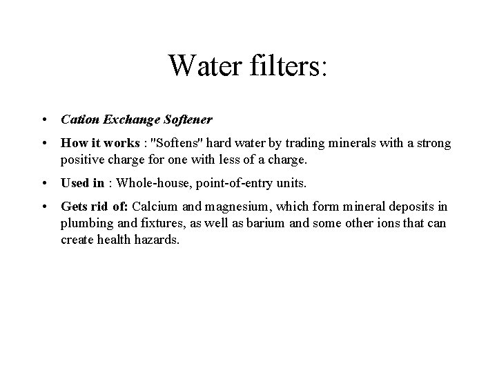 Water filters: • Cation Exchange Softener • How it works : "Softens" hard water