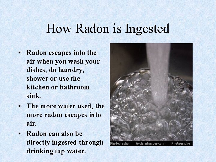How Radon is Ingested • Radon escapes into the air when you wash your