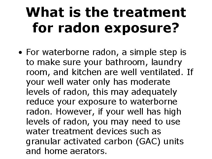 What is the treatment for radon exposure? • For waterborne radon, a simple step
