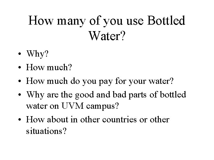 How many of you use Bottled Water? • • Why? How much do you
