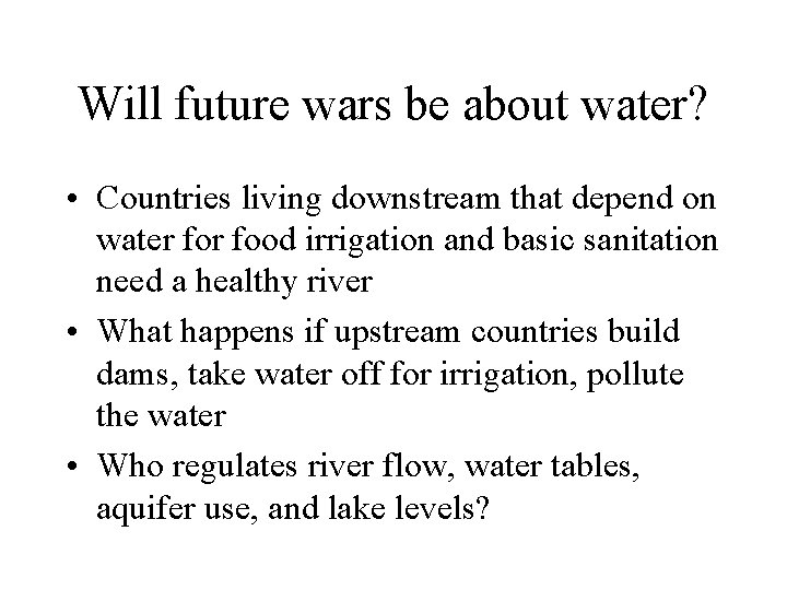 Will future wars be about water? • Countries living downstream that depend on water