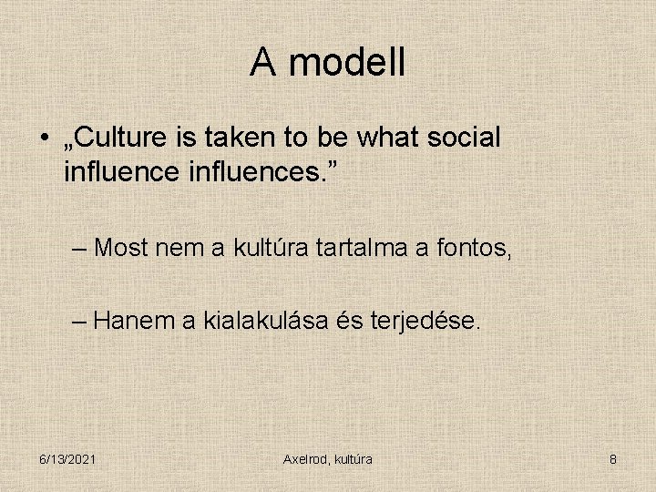 A modell • „Culture is taken to be what social influences. ” – Most