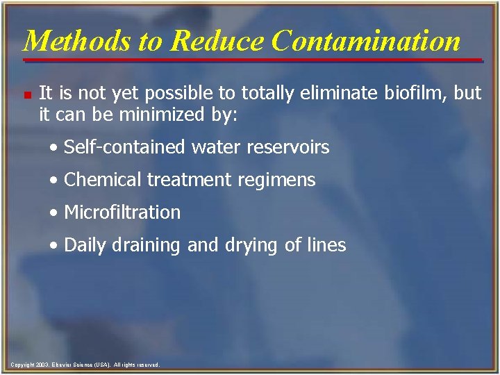 Methods to Reduce Contamination n It is not yet possible to totally eliminate biofilm, Methods to Reduce Contamination n It is not yet possible to totally eliminate biofilm,