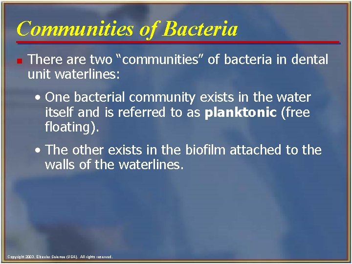 Communities of Bacteria n There are two “communities” of bacteria in dental unit waterlines: Communities of Bacteria n There are two “communities” of bacteria in dental unit waterlines:
