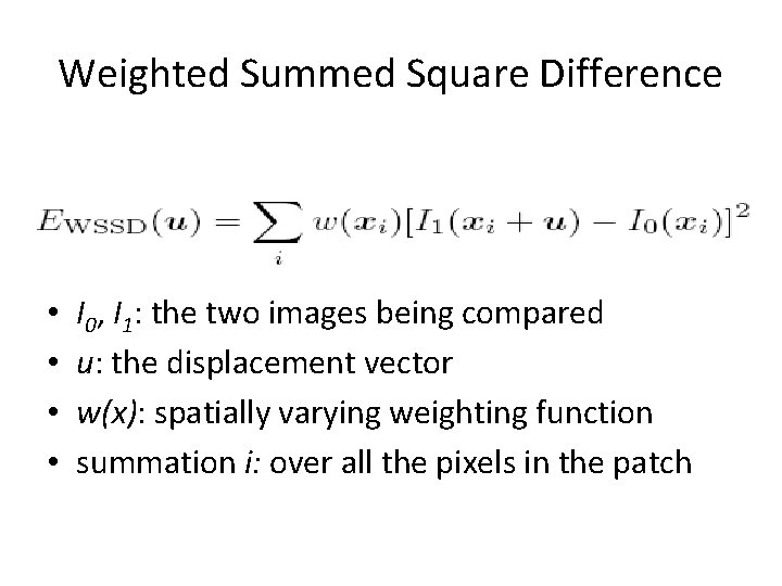 Weighted Summed Square Difference • • I 0, I 1: the two images being