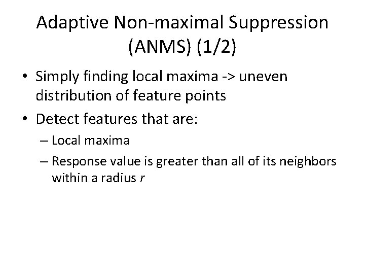Adaptive Non-maximal Suppression (ANMS) (1/2) • Simply finding local maxima -> uneven distribution of