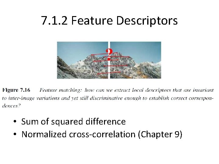 7. 1. 2 Feature Descriptors • Sum of squared difference • Normalized cross-correlation (Chapter