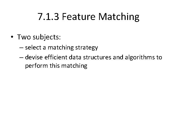 7. 1. 3 Feature Matching • Two subjects: – select a matching strategy –