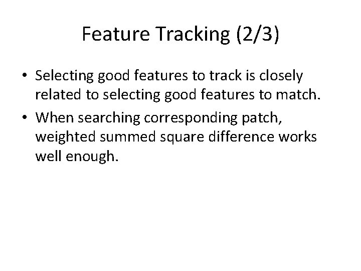 Feature Tracking (2/3) • Selecting good features to track is closely related to selecting