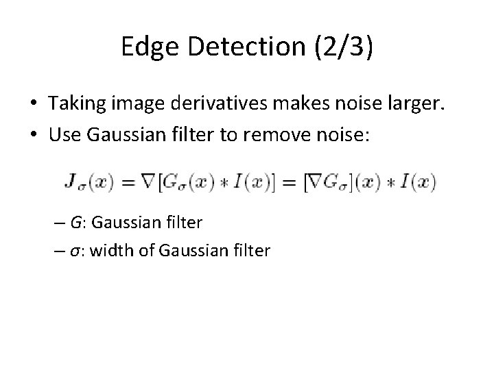 Edge Detection (2/3) • Taking image derivatives makes noise larger. • Use Gaussian filter